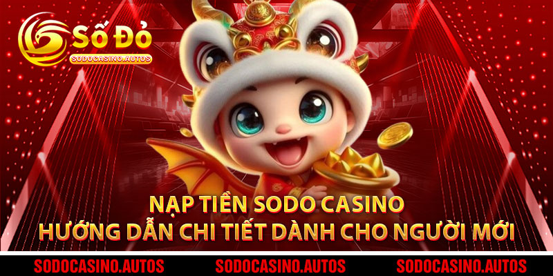 Nạp Tiền Sodo Casino – Hướng Dẫn Chi Tiết Dành Cho Người Mới