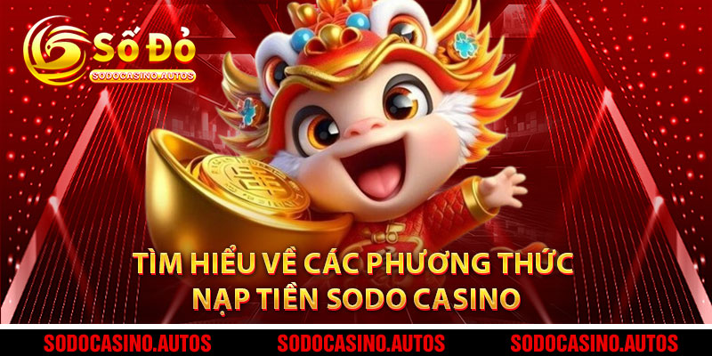 Tìm Hiểu Về Các Phương Thức Nạp Tiền Sodo Casino