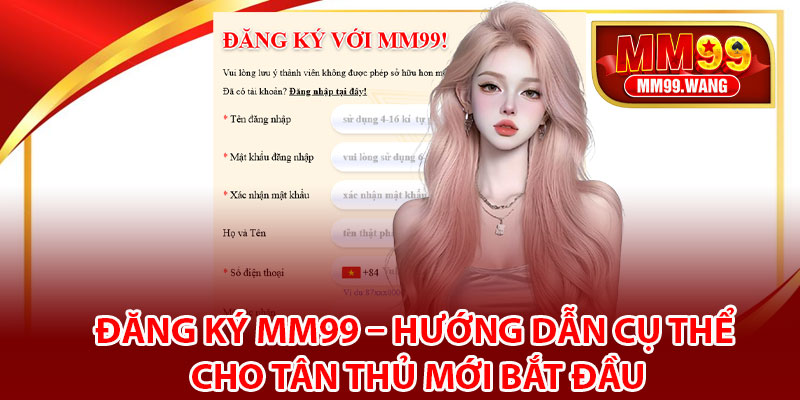 Đăng Ký MM99 – Hướng Dẫn Cụ Thể Cho Tân Thủ Mới Bắt Đầu