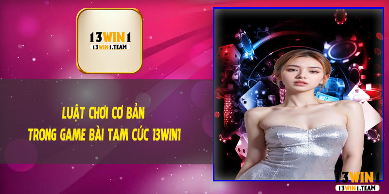 Luật Chơi Cơ Bản Trong Game Bài Tam Cúc 13Win1