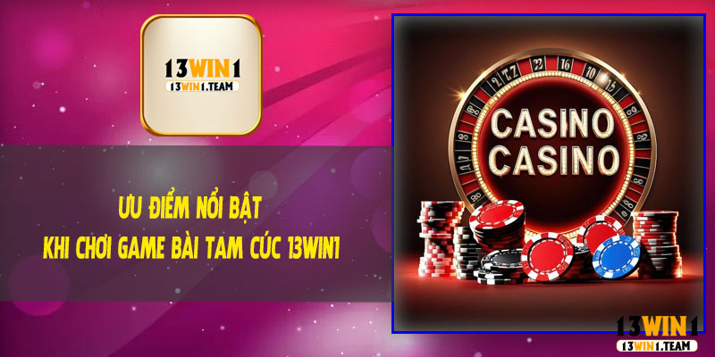 Ưu Điểm Nổi Bật Khi Chơi Game Bài Tam Cúc 13Win1
